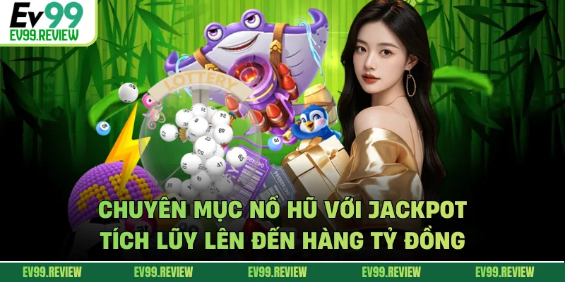 Chuyên mục nổ hũ với jackpot tích lũy lên đến hàng tỷ đồng