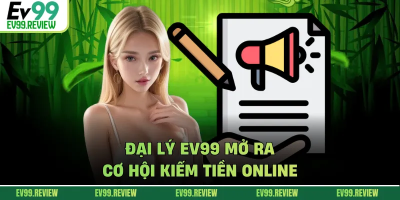 Đại lý EV99 mở ra cơ hội kiếm tiền online
