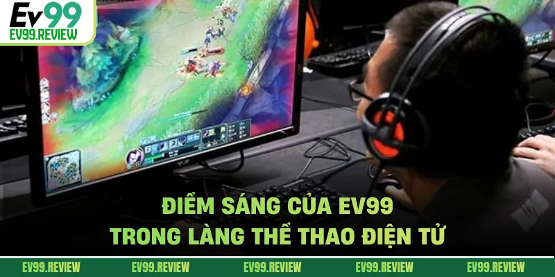 Điểm sáng của EV99 trong làng thể thao điện tử