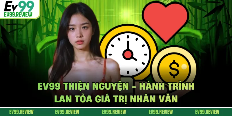 EV99 Thiện Nguyện - Hành Trình Lan Tỏa Giá Trị Nhân Văn